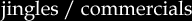 jingles / commercials